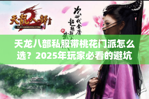 天龙八部私服带桃花门派怎么选？2025年玩家必看的避坑指南