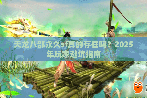天龙八部永久sf真的存在吗？2025年玩家避坑指南