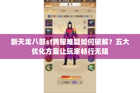 新天龙八部sf跨服难题如何破解？五大优化方案让玩家畅行无阻