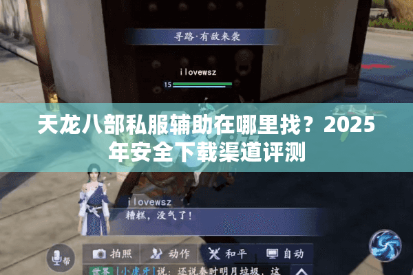 天龙八部私服辅助在哪里找？2025年安全下载渠道评测