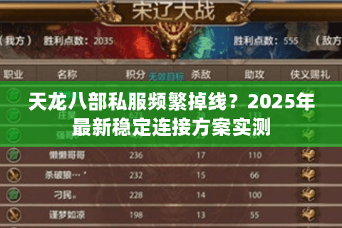 天龙八部私服频繁掉线？2025年最新稳定连接方案实测