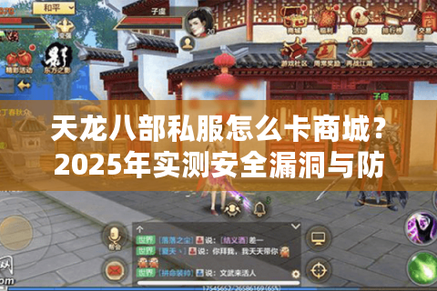 天龙八部私服怎么卡商城？2025年实测安全漏洞与防封技巧揭秘