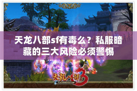 天龙八部sf有毒么？私服暗藏的三大风险必须警惕