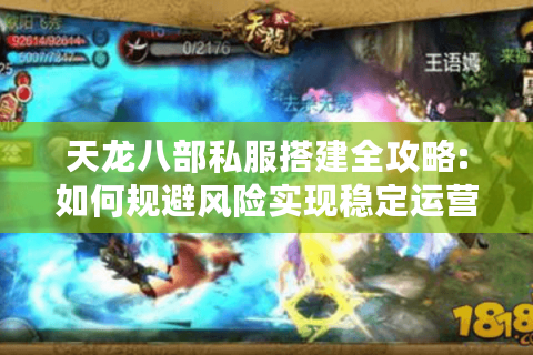 天龙八部私服搭建全攻略:如何规避风险实现稳定运营?