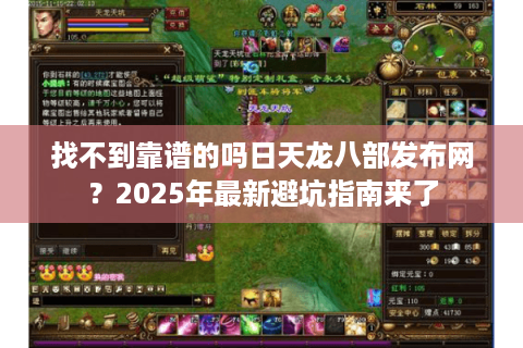 找不到靠谱的吗日天龙八部发布网？2025年最新避坑指南来了