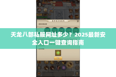 天龙八部私服网址多少？2025最新安全入口一键查询指南