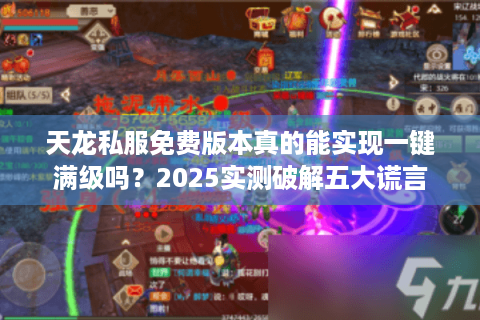 天龙私服免费版本真的能实现一键满级吗？2025实测破解五大谎言