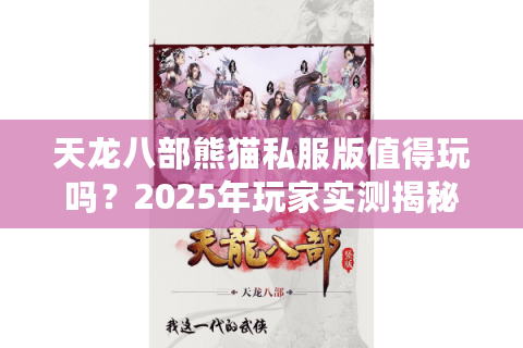 天龙八部熊猫私服版值得玩吗？2025年玩家实测揭秘真相