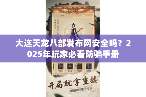 大连天龙八部发布网安全吗？2025年玩家必看防骗手册