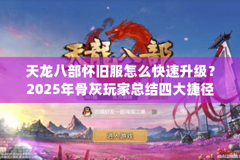 天龙八部怀旧服怎么快速升级？2025年骨灰玩家总结四大捷径