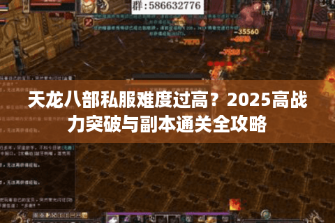 天龙八部私服难度过高?2025高战力突破与副本通关全攻略 天龙八部私服难度过高?2025高战力突破与副本通关全攻略
