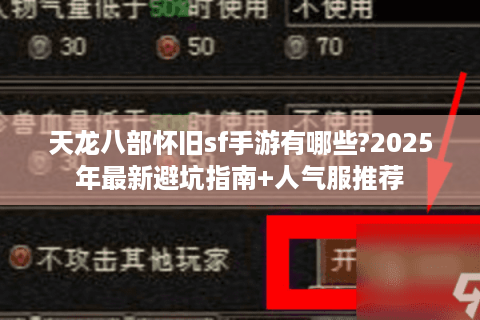 天龙八部怀旧sf手游有哪些?2025年最新避坑指南+人气服推荐