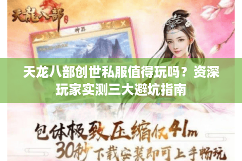 天龙八部创世私服值得玩吗?资深玩家实测三大避坑指南 天龙八部创世私服值得玩吗?资深玩家实测三大避坑指南