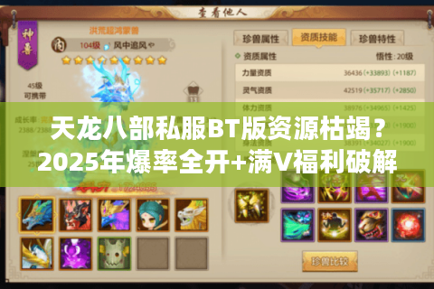 天龙八部私服BT版资源枯竭？2025年爆率全开+满V福利破解攻略