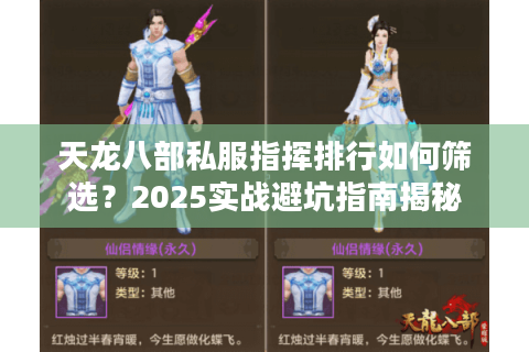 天龙八部私服指挥排行如何筛选？2025实战避坑指南揭秘