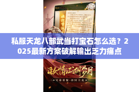 私服天龙八部武当打宝石怎么选？2025最新方案破解输出乏力痛点