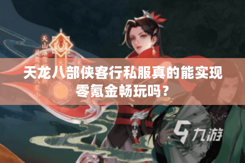 天龙八部侠客行私服真的能实现零氪金畅玩吗？