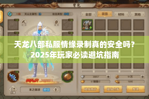 天龙八部私服情缘录制真的安全吗？2025年玩家必读避坑指南