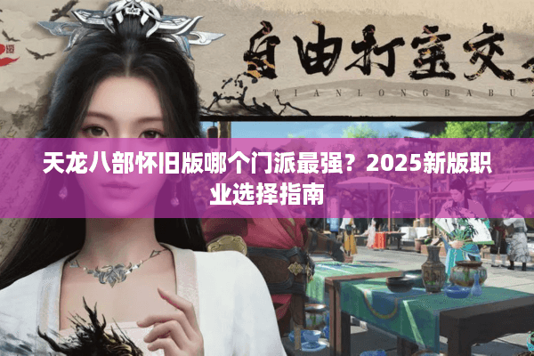 天龙八部怀旧版哪个门派最强？2025新版职业选择指南