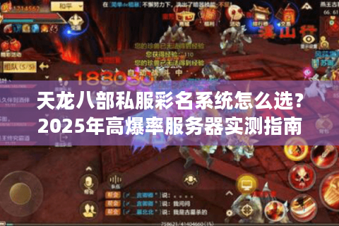 天龙八部私服彩名系统怎么选?2025年高爆率服务器实测指南 天龙八部私服彩名系统怎么选?2025年高爆率服务器实测指南