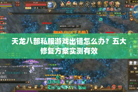天龙八部私服游戏出错怎么办？五大修复方案实测有效