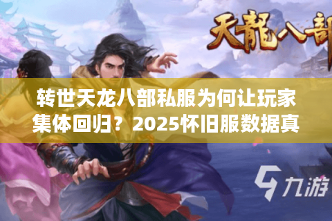 转世天龙八部私服为何让玩家集体回归？2025怀旧服数据真相