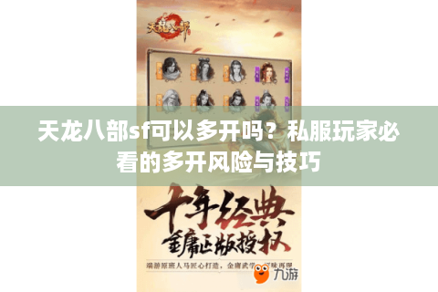 天龙八部sf可以多开吗？私服玩家必看的多开风险与技巧