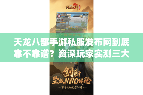 天龙八部手游私服发布网到底靠不靠谱？资深玩家实测三大避坑指南