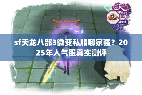 sf天龙八部3微变私服哪家强？2025年人气服真实测评