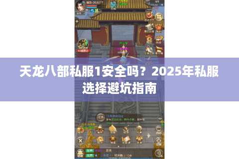 天龙八部私服1安全吗？2025年私服选择避坑指南
