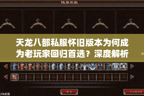 天龙八部私服怀旧版本为何成为老玩家回归首选？深度解析高还原度私服新趋势