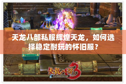 天龙八部私服辉煌天龙，如何选择稳定耐玩的怀旧服？