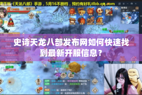 史诗天龙八部发布网如何快速找到最新开服信息？