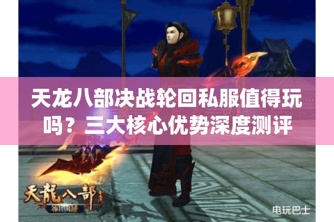 天龙八部决战轮回私服值得玩吗？三大核心优势深度测评