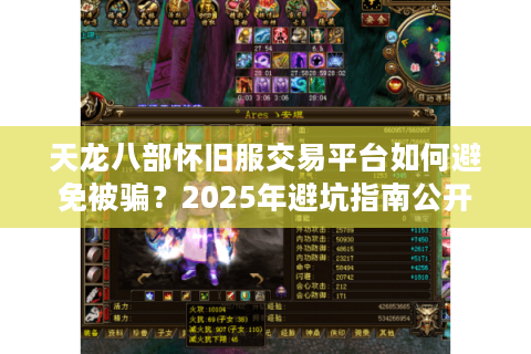 天龙八部怀旧服交易平台如何避免被骗？2025年避坑指南公开