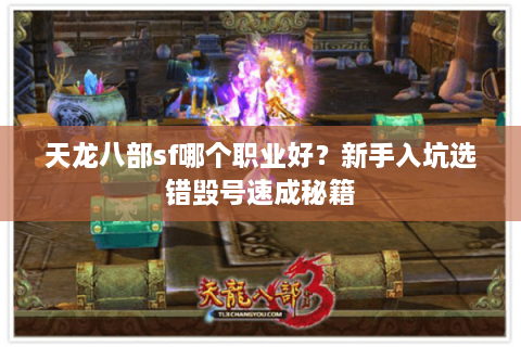 天龙八部sf哪个职业好？新手入坑选错毁号速成秘籍