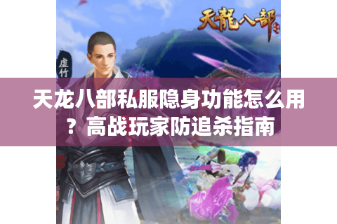 天龙八部私服隐身功能怎么用？高战玩家防追杀指南