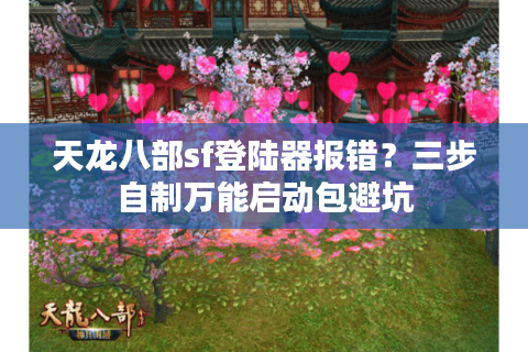 天龙八部sf登陆器报错？三步自制万能启动包避坑