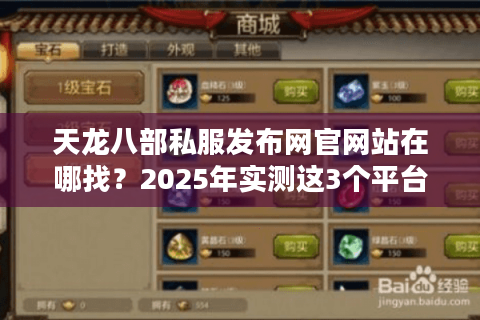 天龙八部私服发布网官网站在哪找？2025年实测这3个平台最靠谱