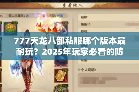 777天龙八部私服哪个版本最耐玩？2025年玩家必看的防坑指南