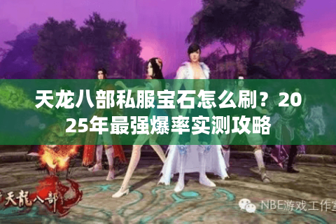 天龙八部私服宝石怎么刷？2025年最强爆率实测攻略