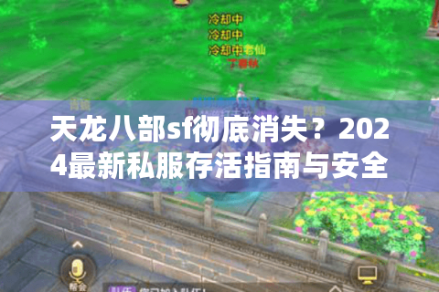 天龙八部sf彻底消失？2024最新私服存活指南与安全避坑手册