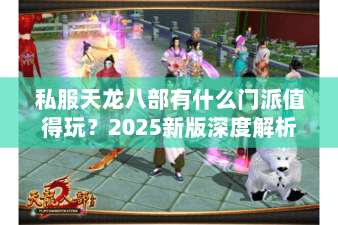 私服天龙八部有什么门派值得玩？2025新版深度解析