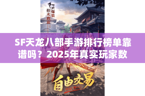 SF天龙八部手游排行榜单靠谱吗？2025年真实玩家数据曝光