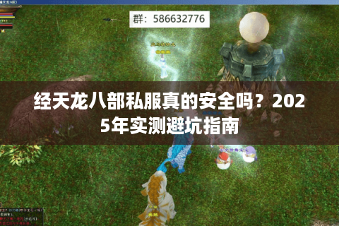 经天龙八部私服真的安全吗？2025年实测避坑指南