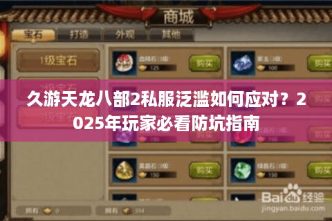 久游天龙八部2私服泛滥如何应对？2025年玩家必看防坑指南