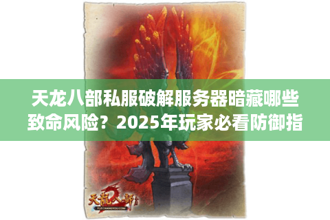 天龙八部私服破解服务器暗藏哪些致命风险？2025年玩家必看防御指南