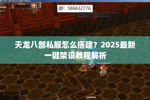 天龙八部私服怎么搭建？2025最新一键架设教程解析