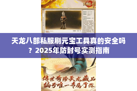 天龙八部私服刷元宝工具真的安全吗？2025年防封号实测指南