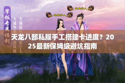 天龙八部私服手工搭建卡进度？2025最新保姆级避坑指南